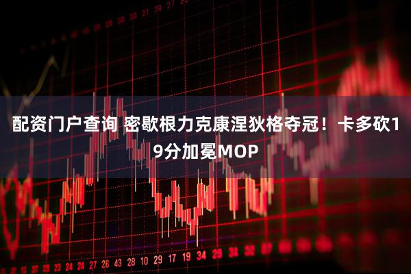 配资门户查询 密歇根力克康涅狄格夺冠！卡多砍19分加冕MOP